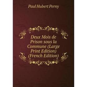 

Книга Deux Mois de Prison sous la Commune (Large Print Edition) (French Edition)