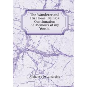 

Книга The Wanderer and His Home: Being a Continuation of 'Memoirs of my Youth.'