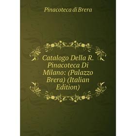 

Книга Catalogo Della R. Pinacoteca Di Milano: (Palazzo Brera) (Italian Edition)