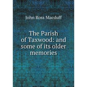 

Книга The Parish of Taxwood: and some of its older memories
