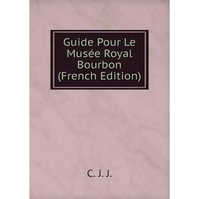 

Книга Guide Pour Le Musée Royal Bourbon (French Edition)