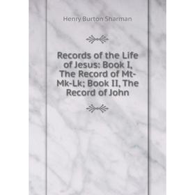 

Книга Records of the Life of Jesus: Book I, The Record of Mt-Mk-Lk Book II, The Record of John