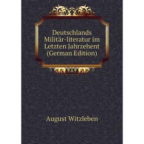 

Книга Deutschlands Militär-literatur im Letzten Jahrzehent (German Edition)