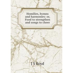 

Книга Homilies, hymns and harmonies: or, Food to strengthen and songs to cheer