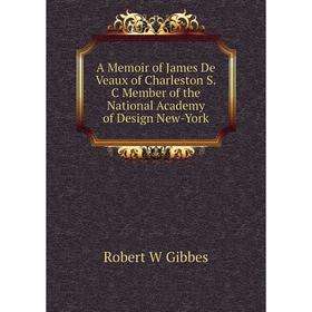 

Книга A Memoir of James De Veaux of Charleston S.C Member of the National Academy of Design New-York