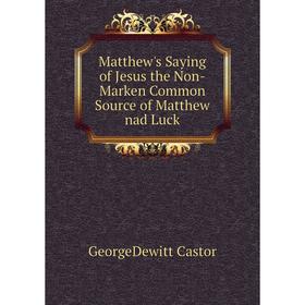 

Книга Matthew's Saying of Jesus the Non-Marken Common Source of Matthew nad Luck