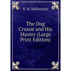 

Книга The Dog Crusoe and His Master (Large Print Edition)