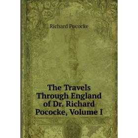 

Книга The Travels Through England of Dr. Richard Pococke, Volume I