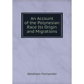 

Книга An Account of the Polynesian Race Its Origin and Migrations