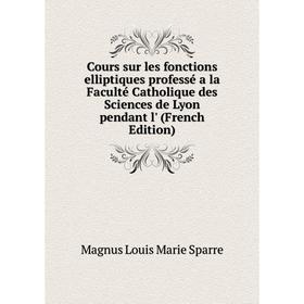 

Книга Cours sur les fonctions elliptiques professé a la Faculté Catholique des Sciences de Lyon pendant l' (French Edition)