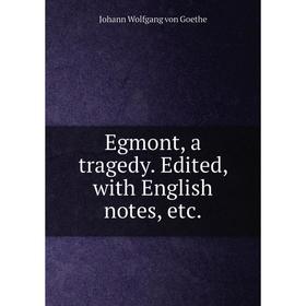 

Книга Egmont, a tragedy. Edited, with English notes, etc.