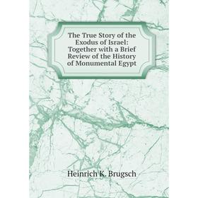 

Книга The True Story of the Exodus of Israel: Together with a Brief Review of the History of Monumental Egypt