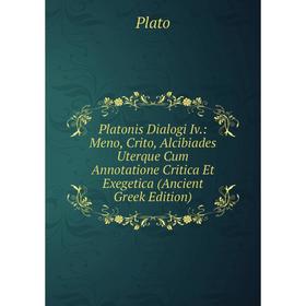 

Книга Platonis Dialogi Iv.: Meno, Crito, Alcibiades Uterque Cum Annotatione Critica Et Exegetica (Ancient Greek Edition)