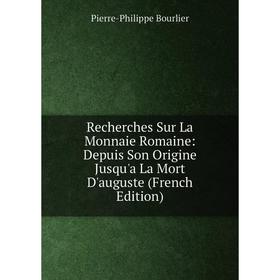 

Книга Recherches Sur La Monnaie Romaine: Depuis Son Origine Jusqu'a La Mort D'auguste (French Edition)