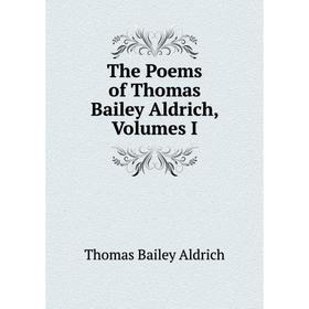 

Книга The Poems of Thomas Bailey Aldrich, Volumes I