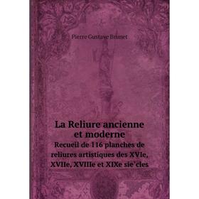

Книга La Reliure ancienne et moderne Recueil de 116 planches de reliures artistiques des XVIe, XVIIe, XVIIIe et XIXe siècles