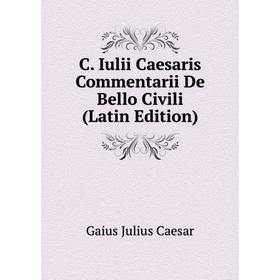 

Книга C. Iulii Caesaris Commentarii De Bello Civili (Latin Edition)