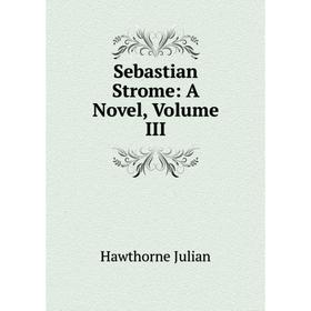 

Книга Sebastian Strome: A Novel, Volume III