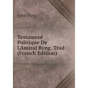 

Книга Testament Politique De L'Amiral Byng. Trad (French Edition)