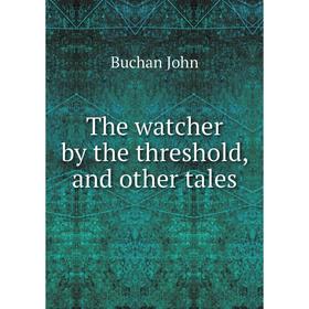 

Книга The watcher by the threshold, and other tales