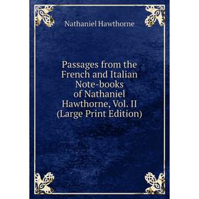 

Книга Passages from the French and Italian Note-books of Nathaniel Hawthorne, Vol II (Large Print Edition)