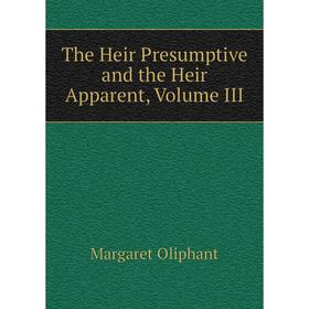 

Книга The Heir Presumptive and the Heir Apparent, Volume III