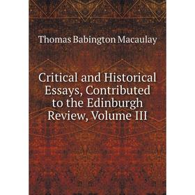 

Книга Critical and Historical Essays, Contributed to the Edinburgh Review, Volume III