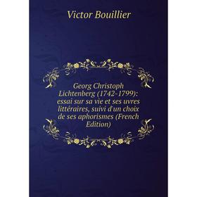 

Книга Georg Christoph Lichtenberg (1742-1799): essai sur sa vie et ses uvres littéraires, suivi d'un choix de ses aphorismes (French Edition)