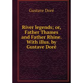 

Книга River legends; or, Father Thames and Father Rhine. With illus. by Gustave Doré