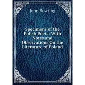 

Книга Specimens of the Polish Poets: With Notes and Observations On the Literature of Poland