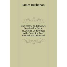

Книга The 'essays and Reviews' Examined: A Series of Articles Contributed to the 'morning Post', Revised and Corrected