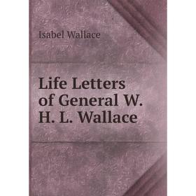 

Книга Life Letters of General W H L Wallace