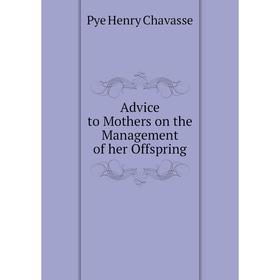 

Книга Advice to Mothers on the Management of her Offspring