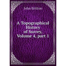 

Книга A Topographical History of Surrey, Volume 4, part 1