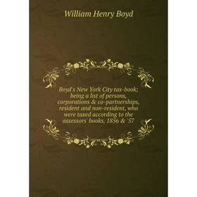 

Книга Boyd's New York City tax-book; being a list of persons, corporations co-partnerships, resident and non-resident, who were taxed according