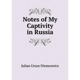

Книга Notes of My Captivity in Russia