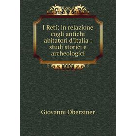 

Книга I Reti: in relazione cogli antichi abitatori d'Italia: studi storici e archeologici