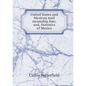 

Книга United States and Mexican mail steamship line; and, Statistics of Mexico