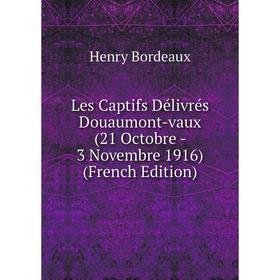 

Книга Les Captifs Délivrés Douaumont-vaux (21 Octobre — 3 Novembre 1916)