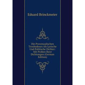 

Книга Die Provenzalischen Troubadours Als Lyrische Und Politische Dichter: Mit Proben Ihrer Dichtungen (German Edition)