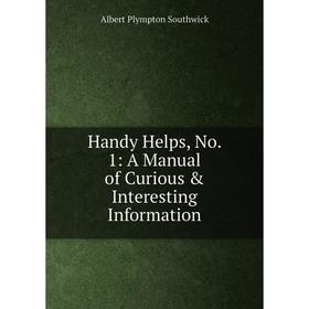 

Книга Handy Helps, No. 1: A Manual of Curious & Interesting Information