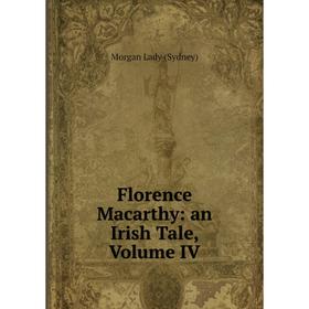 

Книга Florence Macarthy: an Irish Tale, Volume IV