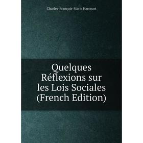 

Книга Quelques Réflexions sur les Lois Sociales (French Edition)