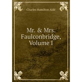 

Книга Mr & Mrs Faulconbridge, Volume I