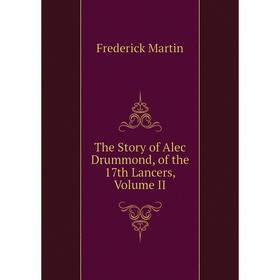 

Книга The Story of Alec Drummond, of the 17th Lancers, Volume II