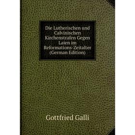 

Книга Die Lutherischen und Calvinischen Kirchenstrafen Gegen Laien im Reformations-Zeitalter (German Edition)