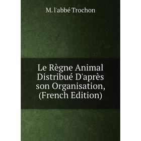 

Книга Le Règne Animal Distribué D'après son Organisation
