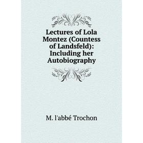 

Книга Lectures of Lola Montez (Countess of Landsfeld): Including her Autobiography
