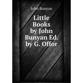 

Книга Little Books by John Bunyan Ed by G Offor