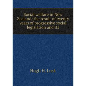 

Книга Social welfare in New Zealand: the result of twenty years of progressive social legislation and its